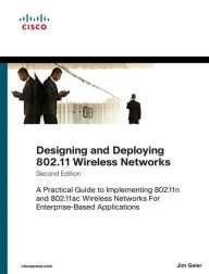 Title: Designing and Deploying 802.11 Wireless Networks: A Practical Guide to Implementing 802.11n and 802.11ac Wireless Networks For Enterprise-Based Applications / Edition 2, Author: Jim Geier