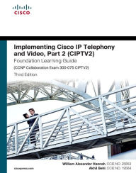 Title: Implementing Cisco IP Telephony and Video, Part 2 (CIPTV2) Foundation Learning Guide (CCNP Collaboration Exam 300-075 CIPTV2) / Edition 3, Author: William Alexander Hannah