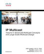 IP Multicast: Advanced Multicast Concepts and Large-Scale Multicast Design, Volume 2 / Edition 1