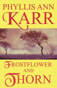 Title: Frostflower and Thorn, Author: Phyllis Ann Karr