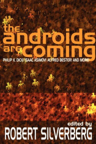 Title: The Androids Are Coming: Philip K. Dick, Isaac Asimov, Alfred Bester, and More, Author: Robert Silverberg