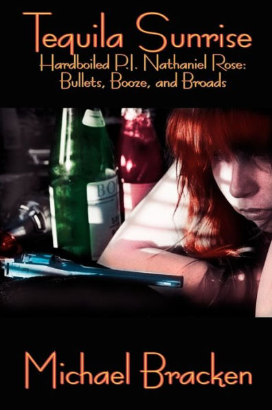 Tequila Sunrise: Hardboiled P.I. Nathaniel Rose: Bullets, Booze and Broads