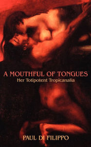Title: A Mouthful of Tongues: Her Totipotent Tropicanalia, Author: Paul Di Filippo