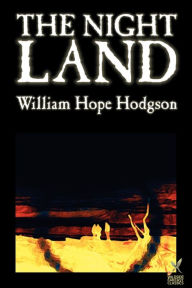 Title: The Night Land by William Hope Hodgson, Science Fiction, Author: William Hope Hodgson