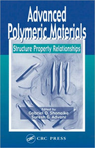 Title: Advanced Polymeric Materials: Structure Property Relationships / Edition 1, Author: Gabriel O. Shonaike