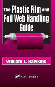 Title: The Plastic Film and Foil Web Handling Guide / Edition 1, Author: William E. Hawkins