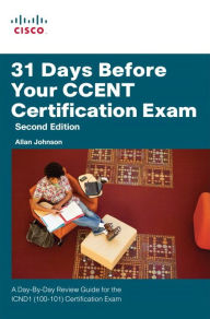 Title: 31 Days Before Your CCENT Certification Exam: A Day-By-Day Review Guide for the ICND1 (100-101) Certification Exam / Edition 2, Author: Allan Johnson