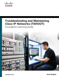Title: Troubleshooting and Maintaining Cisco IP Networks (TSHOOT) Foundation Learning Guide: (CCNP TSHOOT 300-135) / Edition 1, Author: Amir Ranjbar
