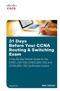 Title: 31 Days Before Your CCNA Routing & Switching Exam: A Day-By-Day Review Guide for the ICND1/CCENT (100-105), ICND2 (200-105), and CCNA (200-125) Certification Exams, Author: Allan Johnson