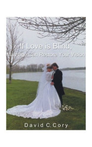 Title: If Love is Blind, Marriage Can Restore Your Vision, Author: David C Cory