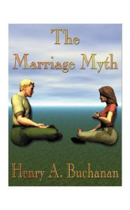 Title: The Marriage Myth, Author: Henry A. Buchanan