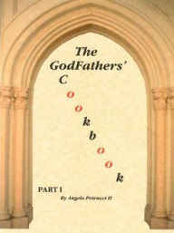 Title: The Godfathers' Cookbook: Part I, Author: Angelo Petrucci II