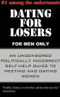 Dating for Losers, for Men Only: An Uncensored Politically Incorrect Self-Help Guide to Meeting and Dating Women