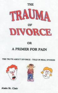Title: The Trauma of Divorce or a Primer for Pain: The Truth about Divorce-Told in Real Stories, Author: Alain St Clair
