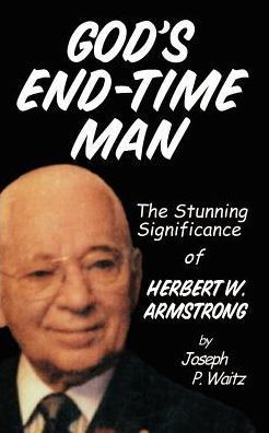 God's End-Time Man: The Stunning Significance of Herbert W. Armstrong