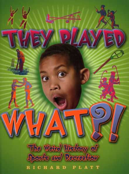 They Played What?!: The Wierd History of Sports & Recreation