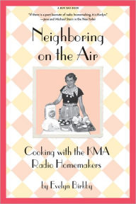 Title: Neighboring on the Air: Cooking KMA Radio Homemakers, Author: Evelyn Birkby