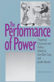 Title: The Performance of Power: Theatrical Discourse and Politics, Author: Sue-Ellen Case