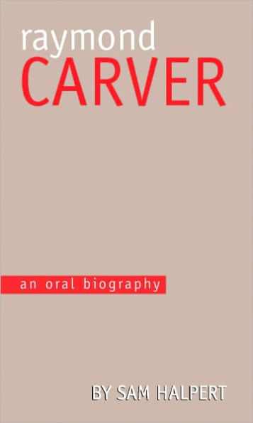 Raymond Carver: An Oral Biography
