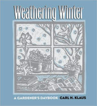 Title: Weathering Winter: A Gardener's Daybook, Author: Carl H. Klaus
