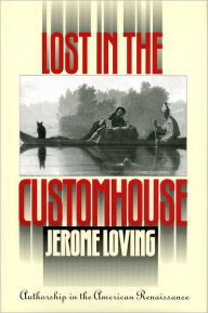 Title: Lost in the Customhouse: Authorship in the American Renaissance, Author: Jerome Loving