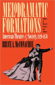 Title: Melodramatic Formations: American Theatre and Society, 1820-1870, Author: Bruce A. Mcconachie