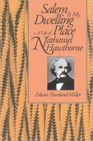 Title: Salem Is My Dwelling Place: Life Of Nathaniel Hawthorne, Author: Edwin Haviland Miller