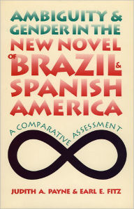 Title: Ambiguity and Gender in the New Novel of Brazil and Spanish America: A Comparative Assessment, Author: Judith A. Payne