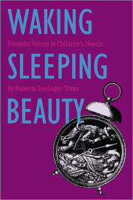 Title: Waking Sleeping Beauty: Feminist Voices in Children's Novels, Author: Roberta S. Trites