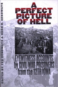 Title: A Perfect Picture Of Hell: Eyewitness Accounts By Civil War Prisoners From 12Th Io, Author: Ted Genoways