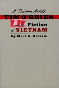 Title: A Trauma Artist: Tim O'Brien and the Fiction of Vietnam, Author: Mark A. Heberle
