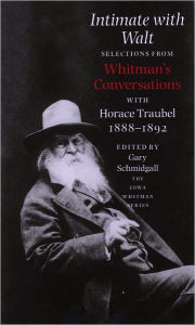 Title: Intimate With Walt: Whitmans Conversataions With Horace Traubel, Author: Gary Schmidgall