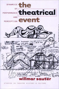 Title: The Theatrical Event: Dynamics of Performance and Perception, Author: Willmar Sauter