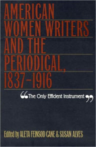 Title: Only Efficient Instrument: American Women Writers And Periodical, 1837-1916, Author: Aleta Feinsod Cane