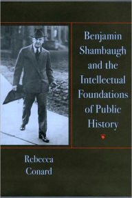 Title: Benjamin Shambaugh and the Intellectual Foundations of Public Hisory, Author: Rebecca Conard