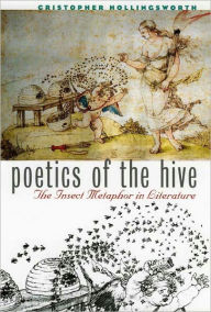 Title: Poetics of the Hive: Insect Metaphor in Literature, Author: Cristopher Hollingsworth