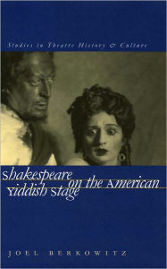 Title: Shakespeare on the American Yiddish Stage, Author: Joel Berkowitz