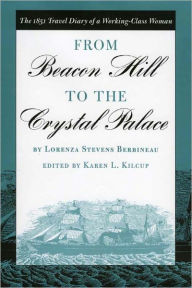 Title: From Beacon Hill to the Crystal Palace: The 1851 Travel Diary of a Working-Class Woman, Author: Lorenza Stevens Berbineau