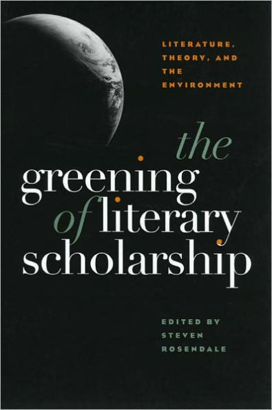 The Greening Of Literary Scholarship: Literature, Theory, and he Environment