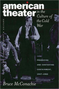 Title: American Theater in the Culture of the Cold War: Producing and Contesting Containment, 1947-1962, Author: Bruce A. Mcconachie