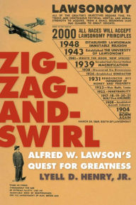 Title: Zig-Zag-and-Swirl: Alfred W. Lawson's Quest for Greatness, Author: Lyell D. Henry