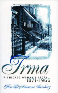 Title: Irma: A Chicago Woman's Story, 1871-1966, Author: Ellen Fitzsimmons Steinberg