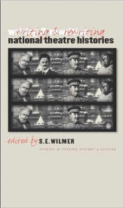Title: Writing and Rewriting National Theatre Histories, Author: S.E. Wilmer