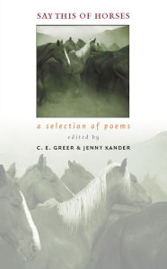 Title: Say This of Horses: A Selection of Poems, Author: C.E. Greer