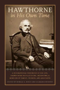 Title: Hawthorne in His Own Time: A Biographical Chronicle of His Life, Drawn from Recollections, Interviews, and Memoirs by Family, Friends, and Associates, Author: Ronald A Bosco