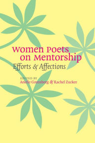 Title: Women Poets on Mentorship: Efforts and Affections, Author: Arielle Greenberg