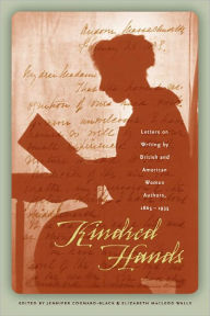 Title: Kindred Hands: Letters on Writing by British and American Women Authors, 1865-1935, Author: Jennifer Cognard-Black