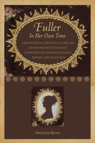 Title: Fuller in Her Own Time: A Biographical Chronicle of Her Life, Drawn from Recollections, Interviews, and Memoirs by Family, Friends, and Associates, Author: Joel Myerson