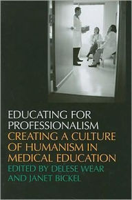 Title: Educating For Professionalism: Creating A Culture Of Humanism In Medical Education, Author: Delese Wear