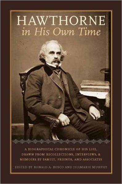 Hawthorne in His Own Time: A Biographical Chronicle of His Life,Drawn from Recollections,Interviews, and Memoirs by Family,Frie